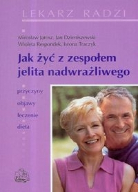 Jak żyć z zespołem jelita nadwrażliwego - Dzieniszewski Jan, Respondek Wioleta, Jarosz Mirosław