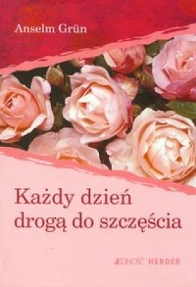 Każdy dzień drogą do szczęścia - Grun Anselm