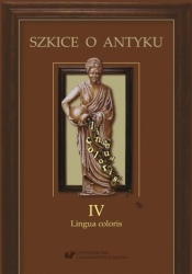 Szkice o antyku T.4 Lingua coloris - Patrycja Matusiak, Anna Kucz
