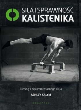 Siła i sprawność kalistenika (Uszkodzona okładka) - Ashley Kalym