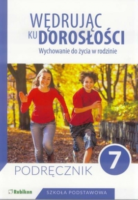 Wędrując ku dorosłości. Wychowanie do życia w rodzinie. Podręcznik dla klasy 7 szkoły podstawowej - Teresa Król