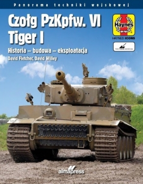 Czołg PzKpfw. VI Tiger I. Historia - budowa - eksploatacja - Fletcher David, Willey David