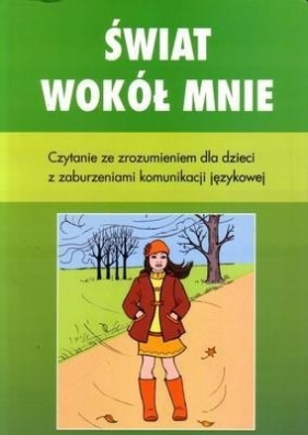 Świat wokół mnie. Czytanie ze zrozumieniem dla dzieci z zaburzeniami komunikacji językowej - Zdzisława Orłowska-Popek