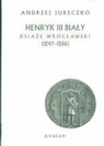 Henryk III Biały Książę Wrocławski 1247-1266  Jureczko Andrzej