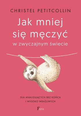 Jak mniej się męczyć w zwyczajnym świecie. - Christel Petitcollin