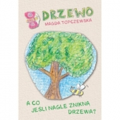 DRZEWO. A co jeśli nagle znikną drzewa? - Topczewska Magda