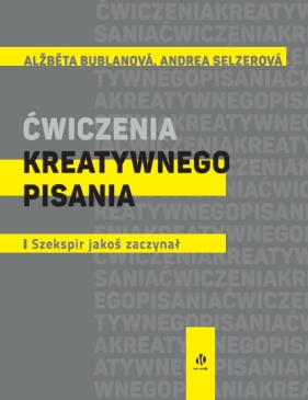 Ćwiczenia kreatywnego pisania. I Szekspir jakoś zaczynał - Alžběta Bublanová, Andrea Selzerová