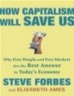 How Capitalism Will Save Us Elizabeth Ames, Steve Forbes