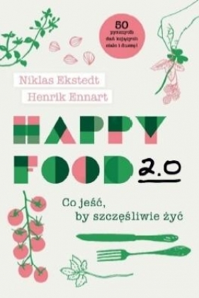 Happy Food 2.0. Co jeść, by szczęśliwie żyć - Niklas Ekstedt, Henrik Ennart