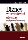 Biznes w przestrzeni etycznej Motywy, metody, konsekwencje Galata Stanisław