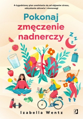 Pokonaj zmęczenie nadnerczy - Wentz Izabella