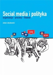 Social media i polityka. Organizacja - procesy... - Jakubowski Jakub