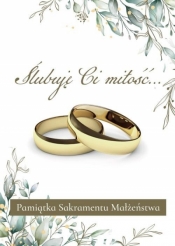 Ślubuję Ci miłość Pamiątka Sakramentu Małżeństwa - Praca zbiorowa