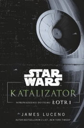 Star Wars. Katalizator. Wprowadzenie do filmu Łotr 1 - James Luceno