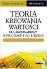 Teoria kreowania wartości dla akcjonariuszy w procesach fuzji i przejęć w Zbigniew Korzeb