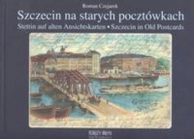 Szczecin na starych pocztówkach Stettin auf alten Anschitskarten - Szczecin in Old Postcards - Czejarek Roman
