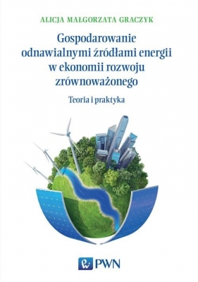 Gospodarowanie odnawialnymi źródłami energii w ekonomii rozwoju zrównoważonego - Alicja Małgorzata Graczyk