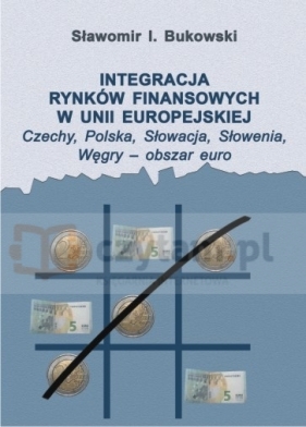 Integracja rynków finansowych w Unii Europejskiej - Sławomir Ireneusz Bukowski