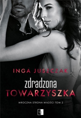 Mroczna strona miłość. Zdradzona towarzyszka. Tom 2 - Inga Juszczak