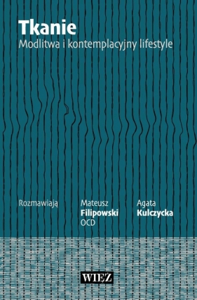 Tkanie. Modlitwa i kontemplacyjny lifestyle - Mateusz Filipowski, Agata Kulczycka