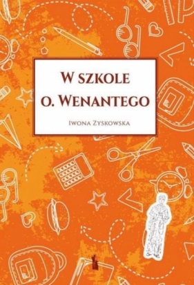 W szkole o. Wenantego - Iwona Zyskowska