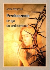 Przebaczenie Droga do uzdrowienia