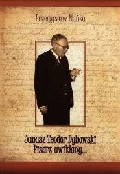 Janusz Teodor Dybowski Pisarz uwikłany - Przemysław Mańka