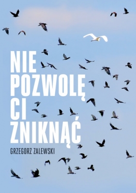 Nie pozwolę ci zniknąć - Zalewski Grzegorz