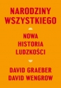 Narodziny wszystkiego. Nowa historia ludzkości - David Graeber, David Wengrow