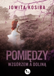 Pomiędzy wzgórzem a doliną - Kosiba Jowita