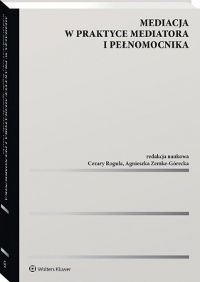 Mediacja w praktyce mediatora i pełnomocnika - Cezary Rogula, Agnieszka Zemke-Górecka