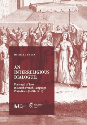 An Interreligious Dialogue: Portrayal of Jews in Dutch French-Language Periodicals (1680-1715) - Green Michael