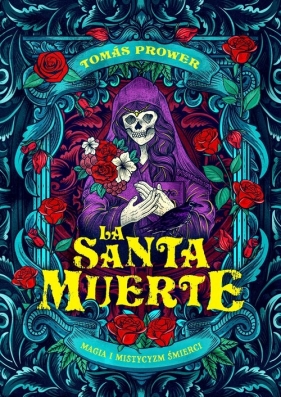 La Santa Muerte. Magia i mistycyzm śmierci - Tomas Prower