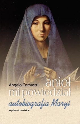 Anioł mi powiedział autobiografia Maryi - Angelo Comastri