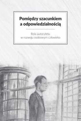 Pomiędzy szacunkiem a odpowiedzialnością - Opracowanie zbiorowe