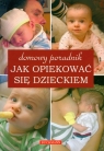 Jak opiekować się dzieckiem Domowy poradnik