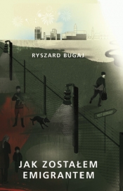 Jak zostałem emigrantem - Bugaj Ryszard