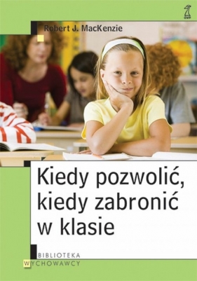 Kiedy pozwolić kiedy zabronić w klasie - MacKenzie Robert J.