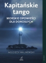 Kapitańskie tango Morskie opowieści dla dorosłych Malinowski Wojciech