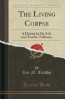 The Living Corpse A Drama in Six Acts and Twelve Tableaux (Classic Tolstoi Leo N.