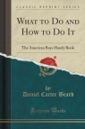 What to Do and How to Do It The American Boys Handy Book (Classic Reprint) Beard Daniel Carter
