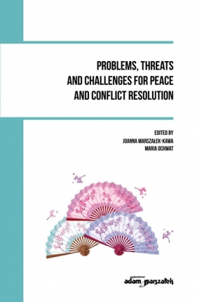 Problems, threats and challenges for peace and conflict resolution - Joanna Marszałek, Maria Ochwat