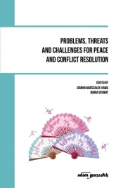 Problems, threats and challenges for peace and conflict resolution - (red.) Joanna Marszałek-Kawa, Ochwat Maria 