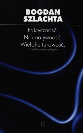 Faktyczność Normatywność Wielokulturowość - Szlachta Bogdan<br />