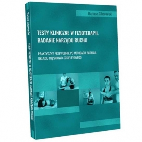 Testy kliniczne w fizjoterapii Badanie narządu ruchu - Dariusz Ciborowski