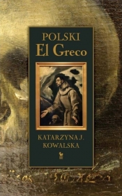 Polski El Greco - Katarzyna J. Kowalska