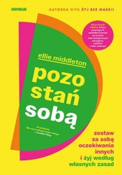 Pozostań sobą. Zostaw za sobą oczekiwania innych i żyj według własnych zasad - Ellie Middleton