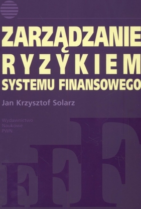 Zarządzanie ryzykiem systemu finansowego. - Solarz Jan Krzysztof