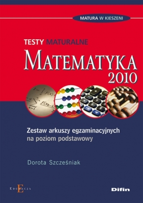 Matematyka Testy maturalne - Szcześniak Dorota