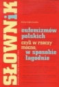 Słownik eufemizmów polskich, czyli w rzeczy mocno, w sposobie łagodnie - Anna Dąbrowska